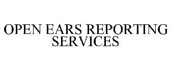 OPEN EARS REPORTING SERVICES