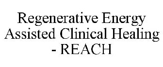 REGENERATIVE ENERGY ASSISTED CLINICAL HEALING - REACH