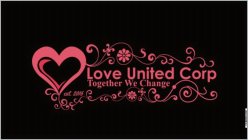 LOVE UNITED CORP, TOGETHER WE CHANGE, EST 2016