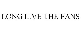 LONG LIVE THE FANS