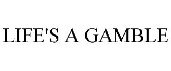 LIFE'S A GAMBLE