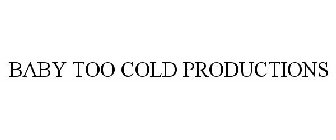 BABY TOO COLD PRODUCTIONS