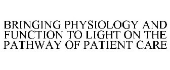 BRINGING PHYSIOLOGY AND FUNCTION TO LIGHT ON THE PATHWAY OF PATIENT CARE
