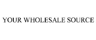 YOUR WHOLESALE SOURCE