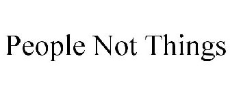 PEOPLE NOT THINGS