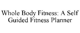 WHOLE BODY FITNESS: A SELF GUIDED FITNESS PLANNER