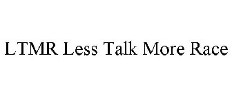 LTMR LESS TALK MORE RACE