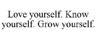 LOVE YOURSELF. KNOW YOURSELF. GROW YOURSELF.