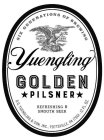 SIX GENERATIONS OF BREWING SINCE 1829 YUENGLING GOLDEN PILSNER REFRESHING & SMOOTH BEER D.G. YUENGLING & SON, INC., POTTSVILLE, PA 17901 · 12 FL. OZ.