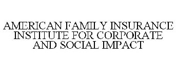 AMERICAN FAMILY INSURANCE INSTITUTE FOR CORPORATE AND SOCIAL IMPACT