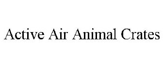ACTIVE AIR ANIMAL CRATES
