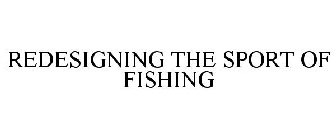 REDESIGNING THE SPORT OF FISHING