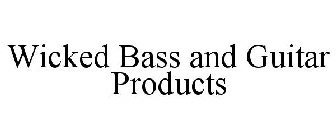 WICKED BASS AND GUITAR PRODUCTS