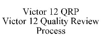 VICTOR 12 QRP VICTOR 12 QUALITY REVIEW PROCESS