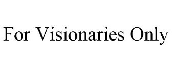 FOR VISIONARIES ONLY