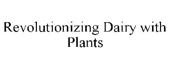 REVOLUTIONIZING DAIRY WITH PLANTS