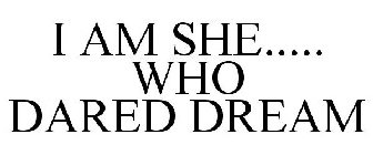 I AM SHE..... WHO DARED DREAM