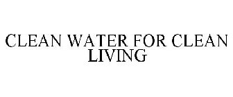 CLEAN WATER FOR CLEAN LIVING