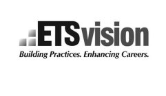 ETS VISION BUILDING PRACTICES. ENHANCING CAREERS.