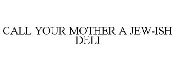 CALL YOUR MOTHER A JEW-ISH DELI