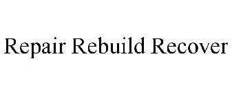 REPAIR REBUILD RECOVER