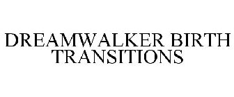 DREAMWALKER BIRTH TRANSITIONS