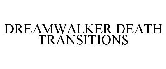 DREAMWALKER DEATH TRANSITIONS