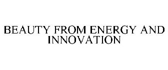 BEAUTY FROM ENERGY AND INNOVATION