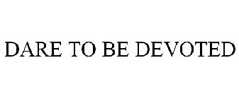 DARE TO BE DEVOTED
