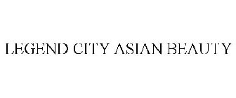 LEGEND CITY ASIAN BEAUTY