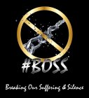 #BOSS BREAKING OUR SUFFERING & SILENCE