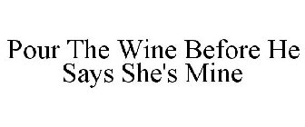 POUR THE WINE BEFORE HE SAYS SHE'S MINE