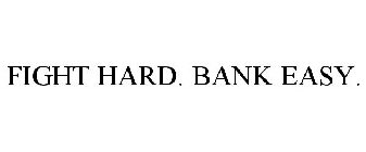 FIGHT HARD. BANK EASY.