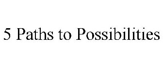 5 PATHS TO POSSIBILITIES