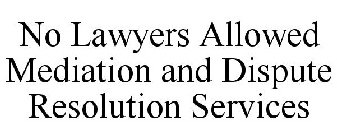 NO LAWYERS ALLOWED MEDIATION AND DISPUTE RESOLUTION SERVICES
