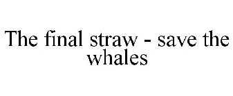 THE FINAL STRAW - SAVE THE WHALES