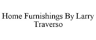 HOME FURNISHINGS BY LARRY TRAVERSO