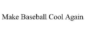 MAKE BASEBALL COOL AGAIN