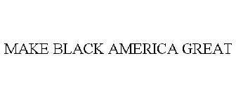 MAKE BLACK AMERICA GREAT