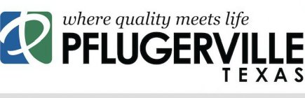 WHERE QUALITY MEETS LIFE PFLUGERVILLE TEXAS