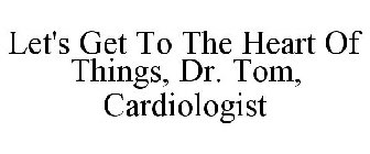 LET'S GET TO THE HEART OF THINGS, DR. TOM, CARDIOLOGIST