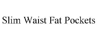 SLIM WAIST FAT POCKETS