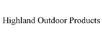 HIGHLAND OUTDOOR PRODUCTS