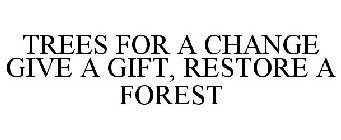 TREES FOR A CHANGE GIVE A GIFT, RESTORE A FOREST