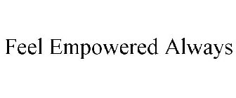 FEEL EMPOWERED ALWAYS