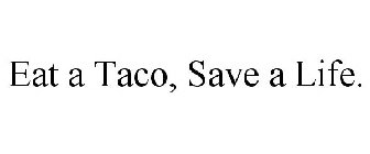 EAT A TACO, SAVE A LIFE.