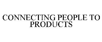 CONNECTING PEOPLE TO PRODUCTS
