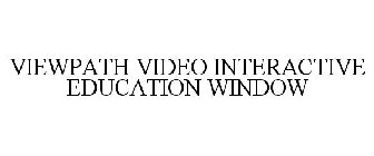 VIEWPATH VIDEO INTERACTIVE EDUCATION WINDOW