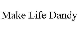 MAKE LIFE DANDY