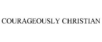 COURAGEOUSLY CHRISTIAN